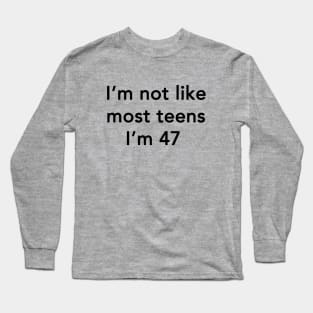 I'm Not Like Most Teens I'm 47 Long Sleeve T-Shirt